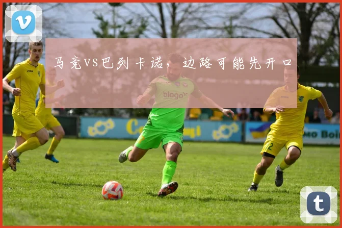 马竞vs巴列卡诺，边路可能先开口
