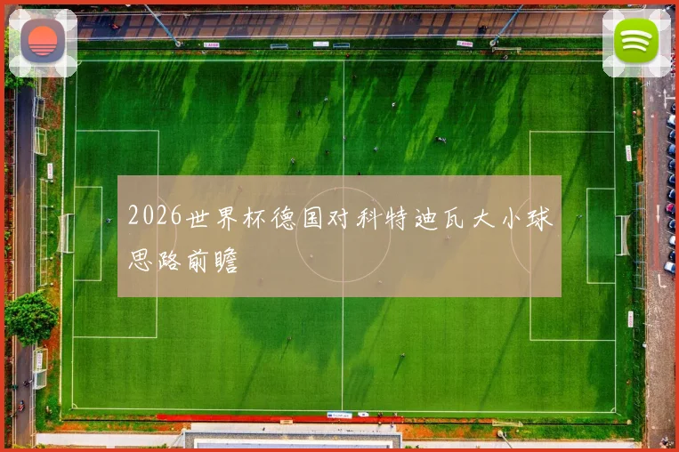 2026世界杯德国对科特迪瓦大小球思路前瞻