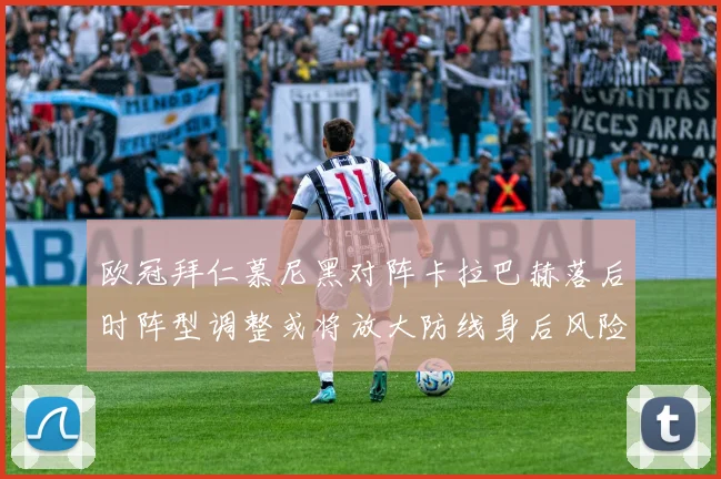 欧冠拜仁慕尼黑对阵卡拉巴赫落后时阵型调整或将放大防线身后风险