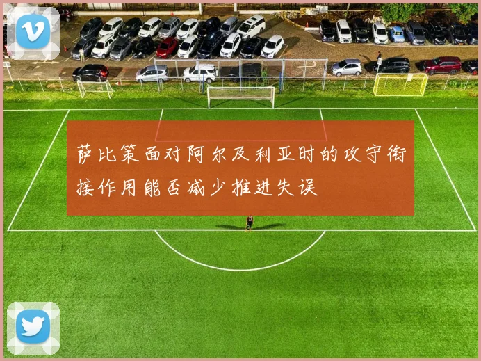 萨比策面对阿尔及利亚时的攻守衔接作用能否减少推进失误