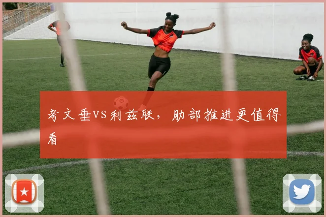考文垂vs利兹联，肋部推进更值得看
